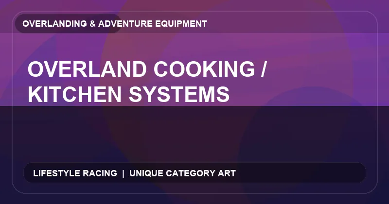 Overland Cooking / Kitchen Systems